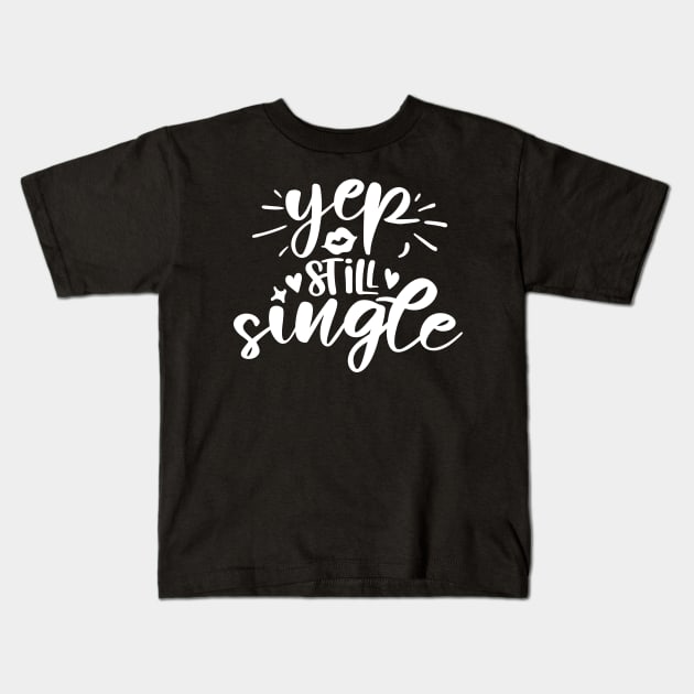 Yep Still Single white Kids T-Shirt by QuotesInMerchandise